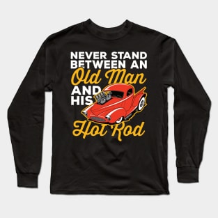 Never Stand Between An Old Man And His Hot Rod Long Sleeve T-Shirt
